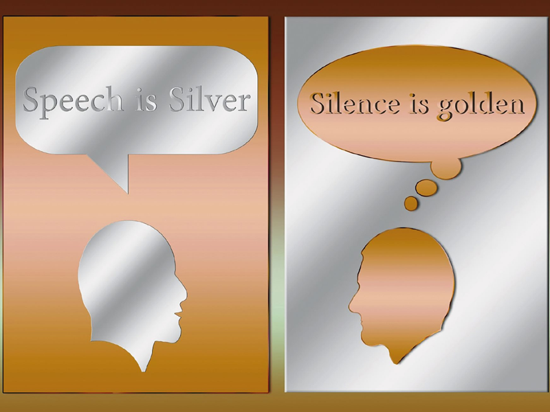 Speech is silver but silence is golden