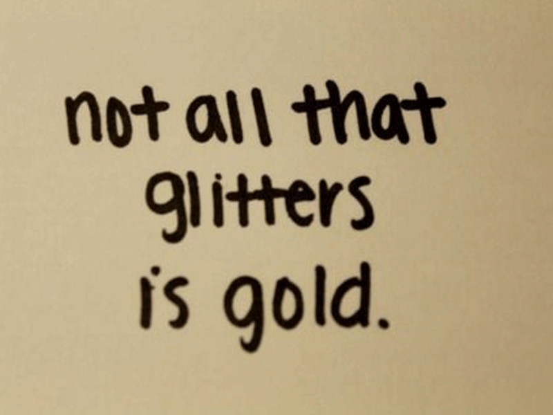 ‘All that glitters is not gold’